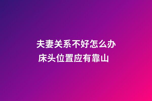 夫妻关系不好怎么办 床头位置应有靠山